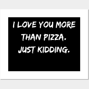 I Love You More Than Pizza. Just Kidding. Posters and Art